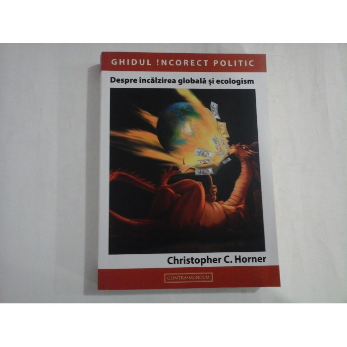 GHIDUL !NCORECT POLITIC  -  DESPRE INCALZIREA GLOBALA SI ECOLOGISM  -  GHRISTOPHER C. HORNER